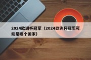 2024欧洲杯冠军（2024欧洲杯冠军可能是哪个国家）