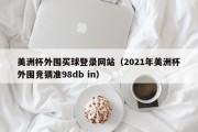 美洲杯外围买球登录网站（2021年美洲杯外围竞猜准98db in）