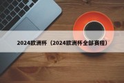 2024欧洲杯（2024欧洲杯全部赛程）