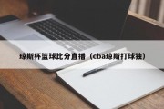 琼斯杯篮球比分直播（cba琼斯打球独）