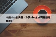 今曰nba总决赛（今天nba总决赛直播哪里看）