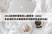 2012欧洲杯葡萄牙vs西班牙（2012年欧洲杯半决赛葡萄牙对西班牙点球大战）