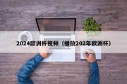 2024欧洲杯视频（播放202年欧洲杯）